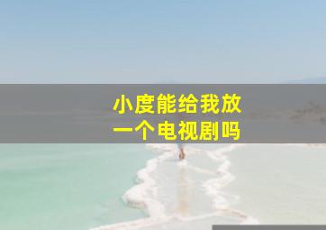 小度能给我放一个电视剧吗