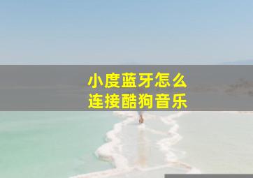 小度蓝牙怎么连接酷狗音乐