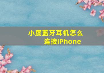 小度蓝牙耳机怎么连接iPhone