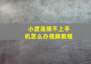 小度连接不上手机怎么办视频教程