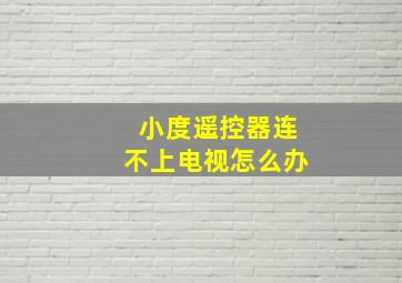 小度遥控器连不上电视怎么办