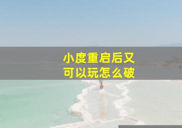 小度重启后又可以玩怎么破