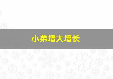 小弟增大增长