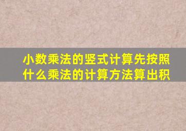 小数乘法的竖式计算先按照什么乘法的计算方法算出积