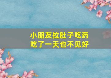 小朋友拉肚子吃药吃了一天也不见好