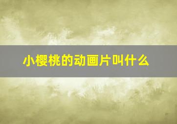 小樱桃的动画片叫什么