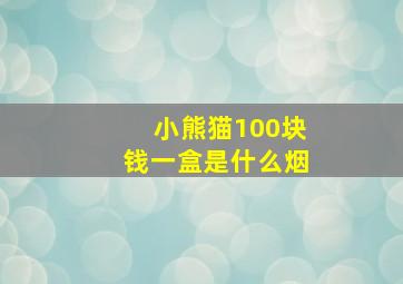 小熊猫100块钱一盒是什么烟