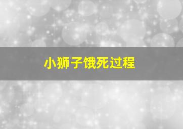 小狮子饿死过程