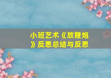 小班艺术《放鞭炮》反思总结与反思