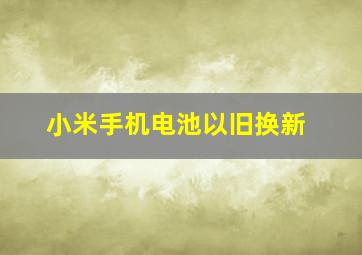 小米手机电池以旧换新