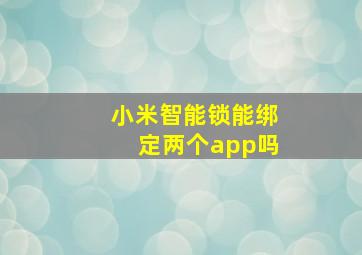 小米智能锁能绑定两个app吗