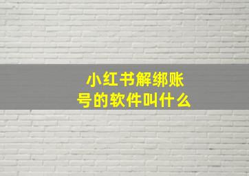 小红书解绑账号的软件叫什么