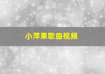 小萍果歌曲视频