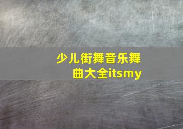 少儿街舞音乐舞曲大全itsmy