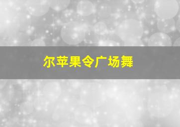 尔苹果令广场舞