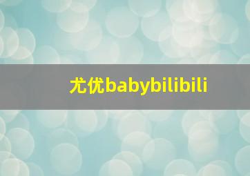 尤优babybilibili