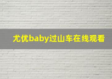 尤优baby过山车在线观看