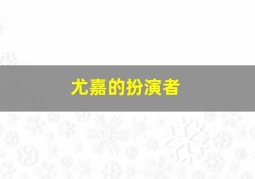 尤嘉的扮演者