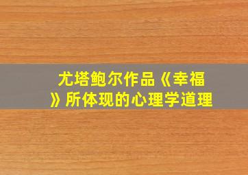 尤塔鲍尔作品《幸福》所体现的心理学道理