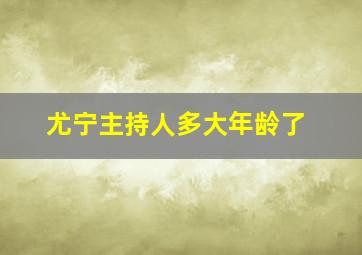 尤宁主持人多大年龄了