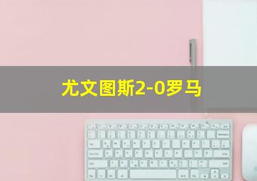 尤文图斯2-0罗马