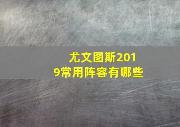 尤文图斯2019常用阵容有哪些