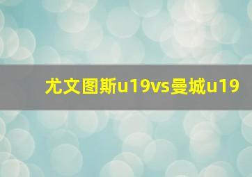 尤文图斯u19vs曼城u19