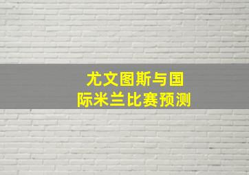 尤文图斯与国际米兰比赛预测