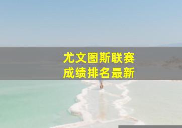 尤文图斯联赛成绩排名最新