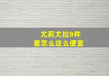 尤莉尤拉8件套怎么这么便宜