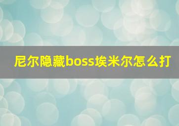 尼尔隐藏boss埃米尔怎么打