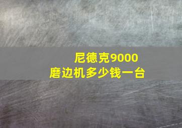 尼德克9000磨边机多少钱一台