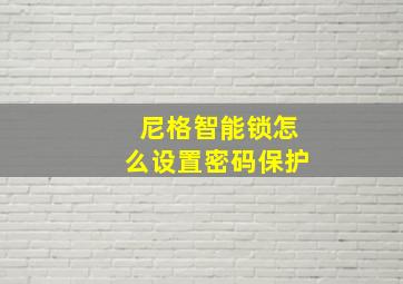 尼格智能锁怎么设置密码保护