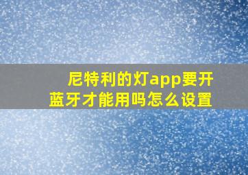 尼特利的灯app要开蓝牙才能用吗怎么设置