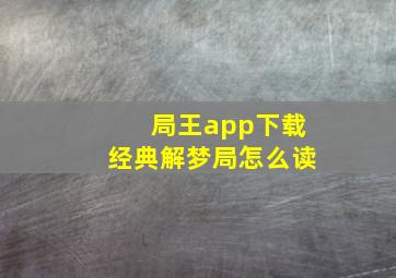 局王app下载经典解梦局怎么读