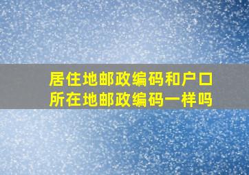 居住地邮政编码和户口所在地邮政编码一样吗