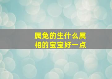 属兔的生什么属相的宝宝好一点