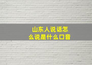 山东人说话怎么说是什么口音