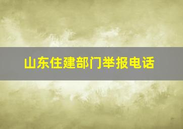 山东住建部门举报电话