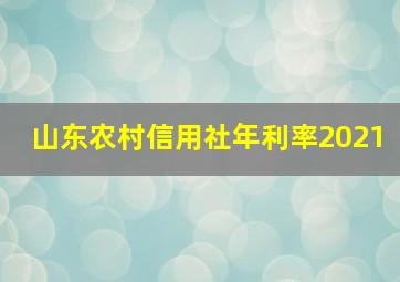 山东农村信用社年利率2021