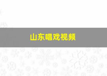 山东唱戏视频