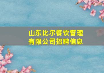 山东比尔餐饮管理有限公司招聘信息