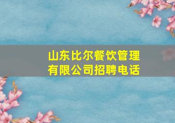 山东比尔餐饮管理有限公司招聘电话