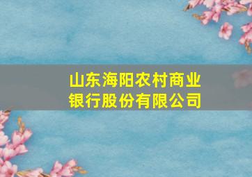 山东海阳农村商业银行股份有限公司