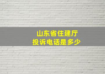 山东省住建厅投诉电话是多少