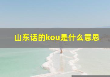 山东话的kou是什么意思