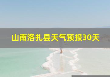 山南洛扎县天气预报30天