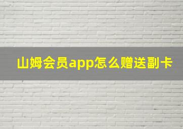 山姆会员app怎么赠送副卡