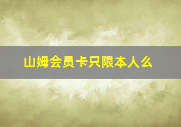 山姆会员卡只限本人么