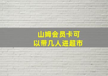 山姆会员卡可以带几人进超市